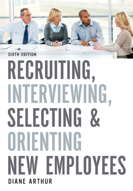 Recruiting, Interviewing, Selecting, and Orienting New Employees, Paperback / softback Book