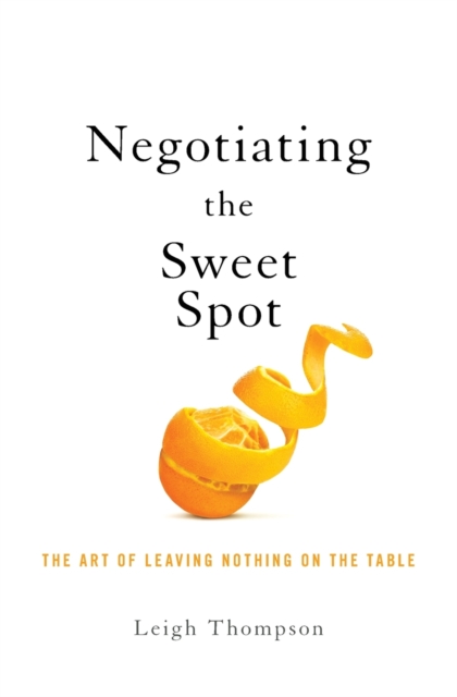Negotiating the Sweet Spot : The Art of Leaving Nothing on the Table, Paperback / softback Book