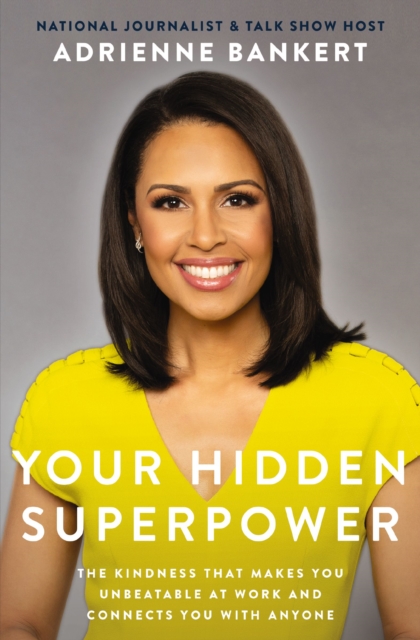 Your Hidden Superpower : The Kindness That Makes You Unbeatable at Work and Connects You with Anyone, Hardback Book