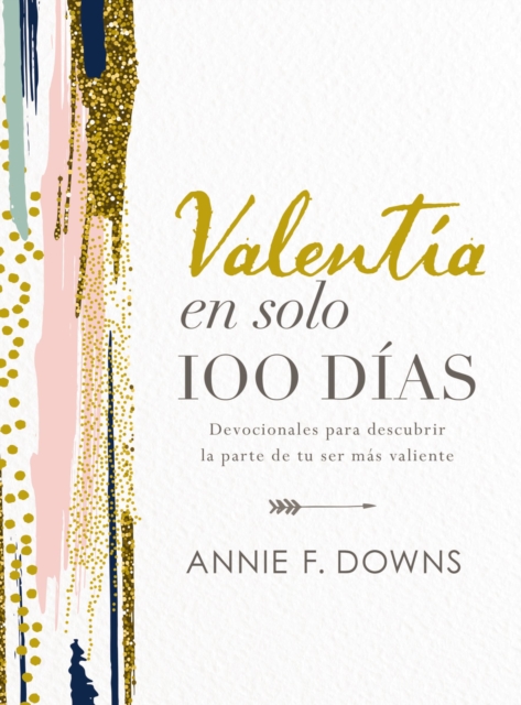 Valentia en solo 100 dias : Devocionales para descubrir la parte de tu ser mas valiente (100 Days to Brave, Spanish Edition), EPUB eBook