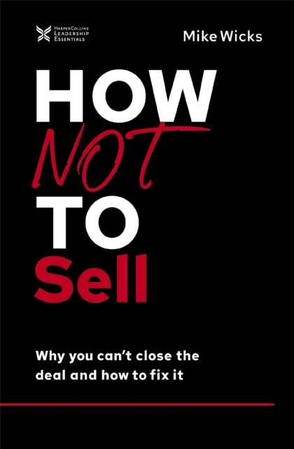 How Not to Sell : Why You Can't Close the Deal and How to Fix It, Hardback Book