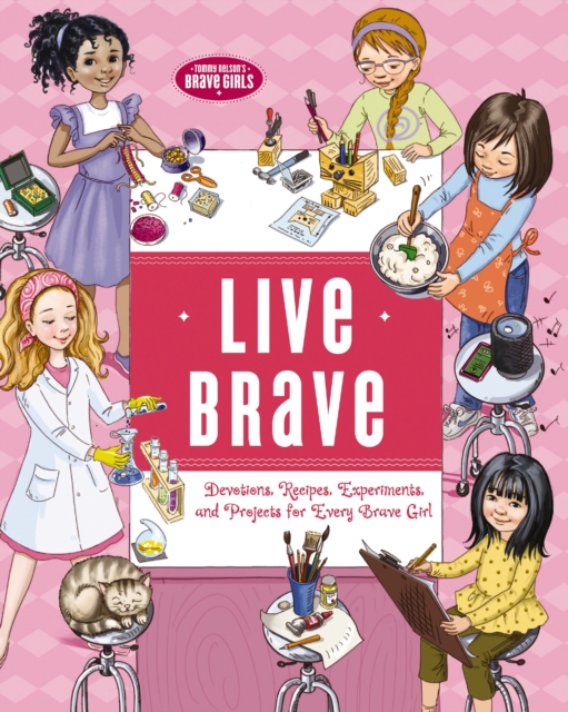 Live Brave : Devotions, Recipes, Experiments, and Projects for Every Brave Girl, Hardback Book