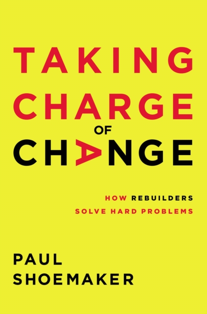 Taking Charge of Change : How Rebuilders Solve Hard Problems, Hardback Book