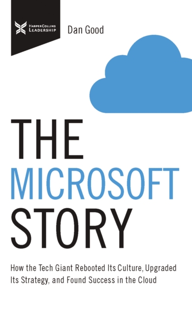 The Microsoft Story : How the Tech Giant Rebooted Its Culture, Upgraded Its Strategy, and Found Success in the Cloud, EPUB eBook