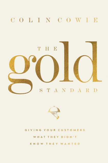 The Gold Standard : Giving Your Customers What They Didn't Know They Wanted, EPUB eBook