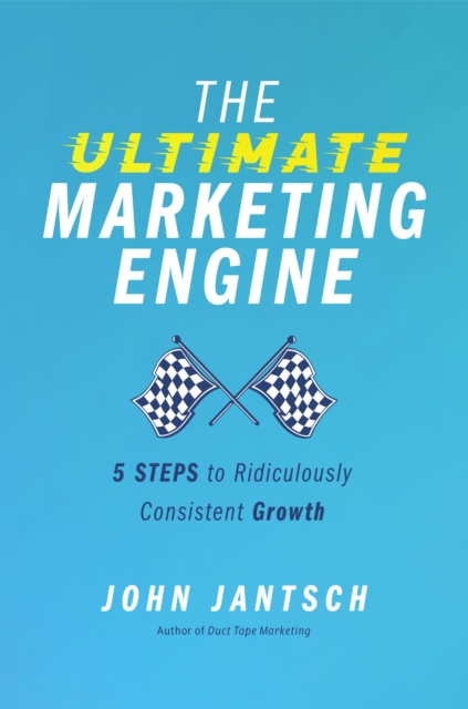 The Ultimate Marketing Engine : 5 Steps to Ridiculously Consistent Growth, EPUB eBook