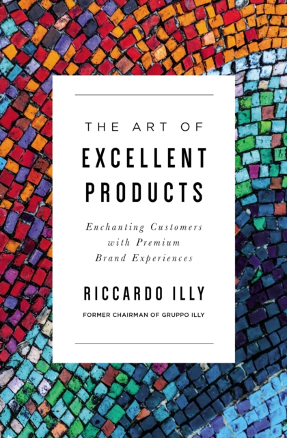 The Art of Excellent Products : Enchanting Customers with Premium Brand Experiences, Paperback / softback Book