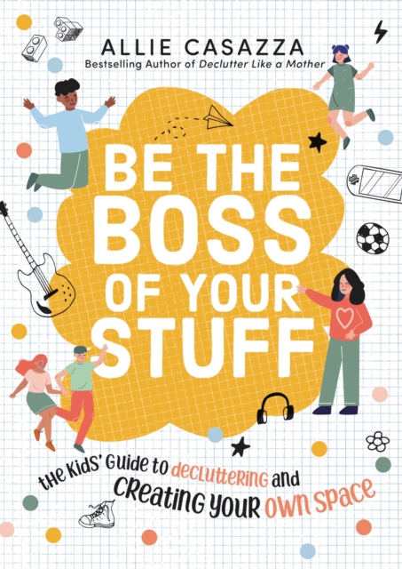 Be the Boss of Your Stuff : The Kids’ Guide to Decluttering and Creating Your Own Space, Hardback Book