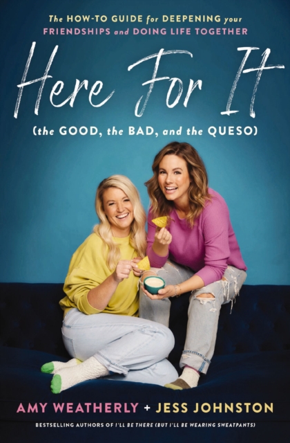Here For It (the Good, the Bad, and the Queso) : The How-To Guide for Deepening Your Friendships and Doing Life Together, Paperback / softback Book