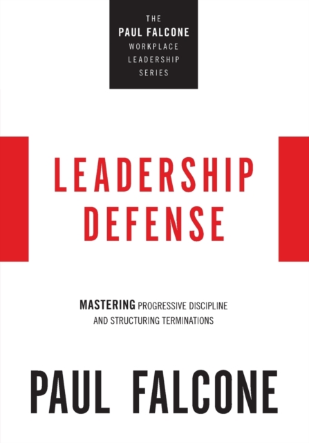 Leadership Defense : Mastering Progressive Discipline and Structuring Terminations, Paperback / softback Book
