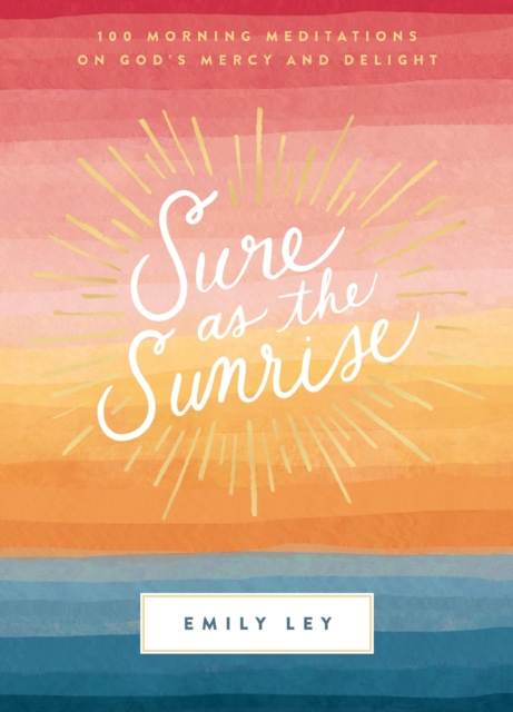 Sure as the Sunrise : 100 Morning Meditations on God’s Mercy and Delight, Hardback Book