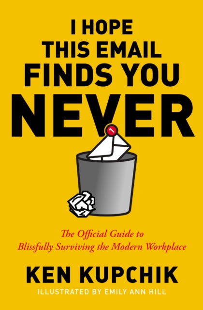 I Hope This Email Finds You Never : A Complete Guide to Blissfully Surviving the Modern Workplace, EPUB eBook