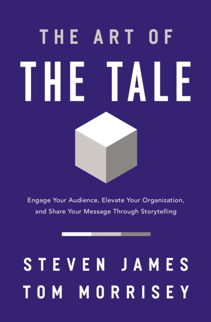 The Art of the Tale : Engage Your Audience, Elevate Your Organization, and Share Your Message Through Storytelling, Paperback / softback Book