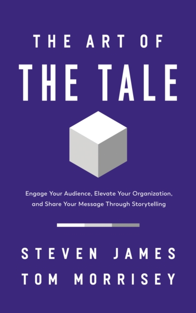 The Art of the Tale : Engage Your Audience, Elevate Your Organization, and Share Your Message Through Storytelling, EPUB eBook