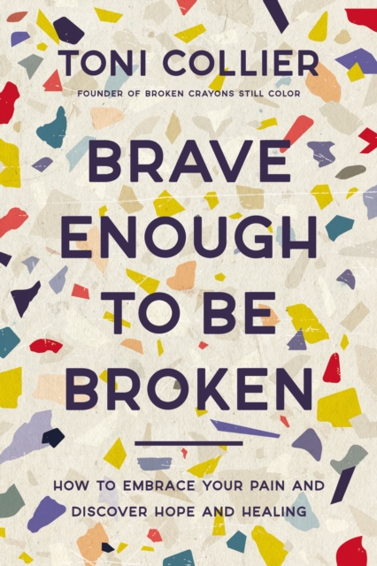 Brave Enough to Be Broken : How to Embrace Your Pain and Discover Hope and Healing, EPUB eBook