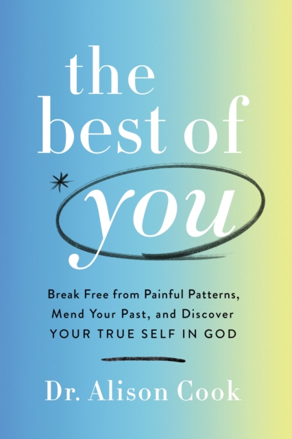 The Best of You : Break Free from Painful Patterns, Mend Your Past, and Discover Your True Self in God, Hardback Book