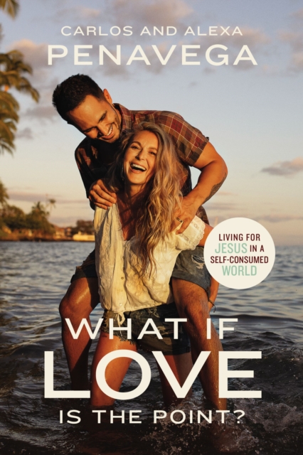 What If Love Is the Point? : Living for Jesus in a Self-Consumed World, Hardback Book