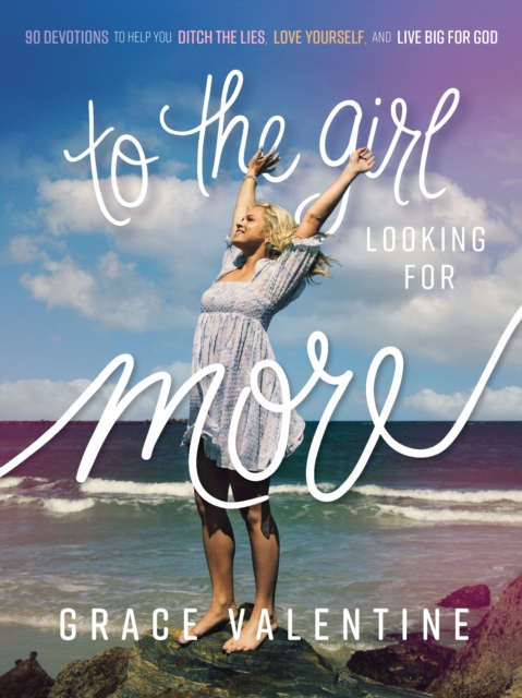 To the Girl Looking for More : 90 Devotions to Help You Ditch the Lies, Love Yourself, and Live Big for God, Hardback Book