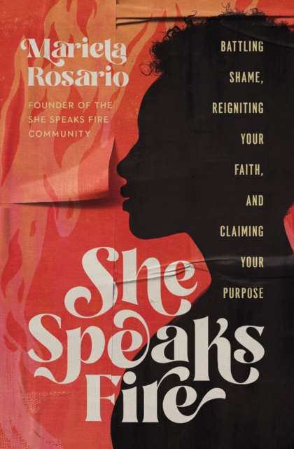 She Speaks Fire : Battling Shame, Reigniting Your Faith, and Claiming Your Purpose, EPUB eBook