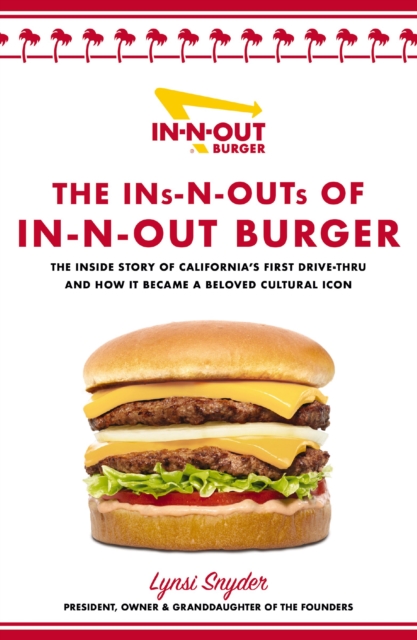 The Ins-N-Outs of In-N-Out Burger : The Inside Story of California's First Drive-Through and How it Became a Beloved Cultural Icon, EPUB eBook