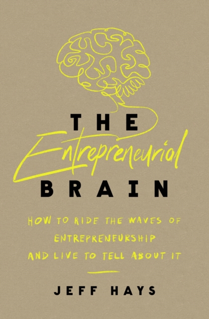 The Entrepreneurial Brain : How to Ride the Waves of Entrepreneurship and Live to Tell About It, Paperback / softback Book