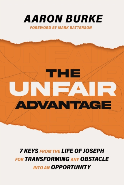 The Unfair Advantage : 7 Keys from the Life of Joseph for Transforming Any Obstacle into an Opportunity, Paperback / softback Book