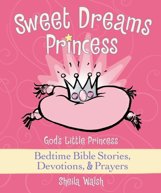 Sweet Dreams Princess : God's Little Princess Bedtime Bible Stories, Devotions, and   Prayers, Hardback Book