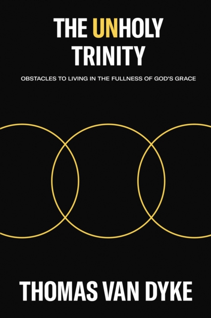 The Unholy Trinity : Obstacles to Living in the Fullness of God's Grace, EPUB eBook