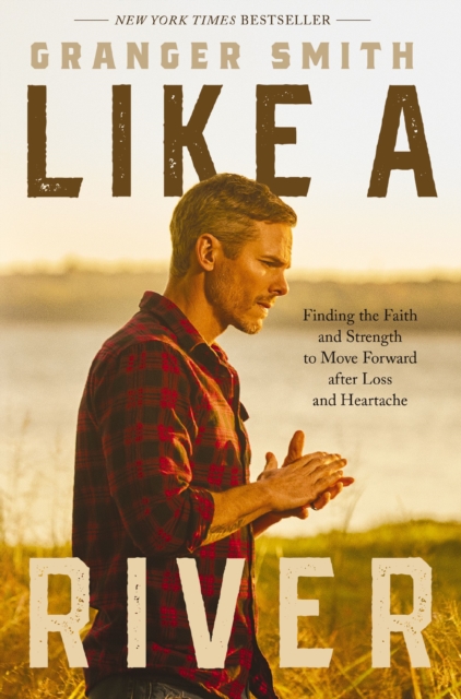 Like a River : Finding the Faith and Strength to Move Forward after Loss and Heartache, Paperback / softback Book