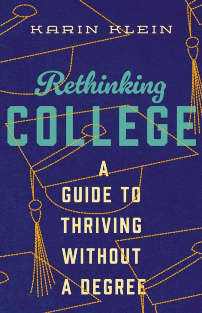 Rethinking College : A Guide to Thriving Without a Degree, Hardback Book