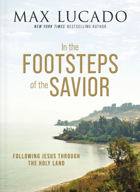 In the Footsteps of the Savior : Following Jesus Through the Holy Land, Hardback Book