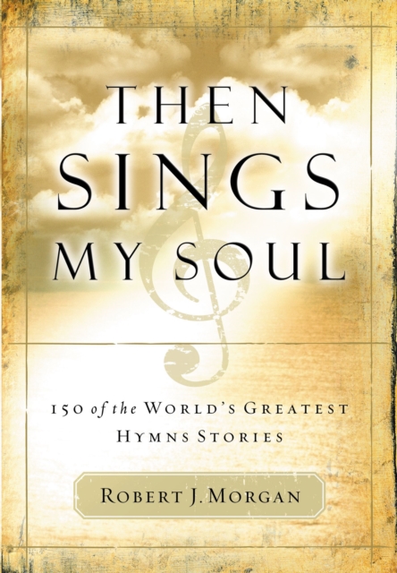 Then Sings My Soul : 150 of the World's Greatest Hymn Stories, EPUB eBook