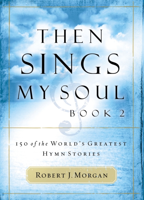 Then Sings My Soul, Book 2 : 150 of the World's Greatest Hymn Stories, EPUB eBook