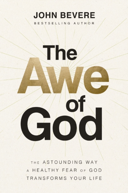 The Awe of God : The Astounding Way a Healthy Fear of God Transforms Your Life, Paperback / softback Book