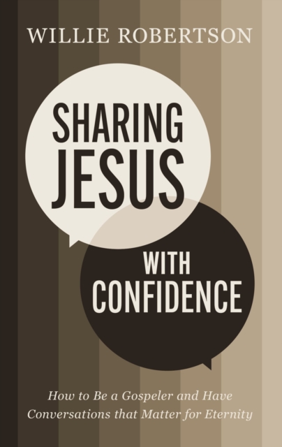 Sharing Jesus with Confidence : How to Be a Gospeler and Have Conversations that Matter for Eternity, Paperback / softback Book