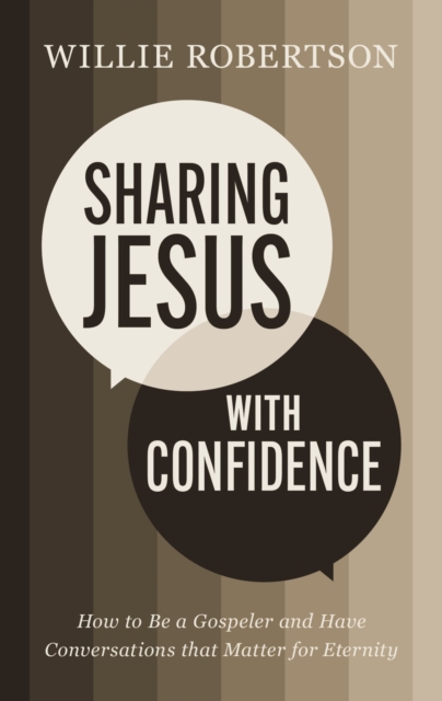 Sharing Jesus with Confidence : How to Be a Gospeler and Have Conversations that Matter for Eternity, EPUB eBook