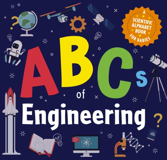 ABCs of Engineering : A Scientific Alphabet Book for Babies, Board book Book