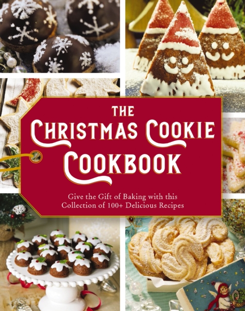 The Christmas Cookie Cookbook : Over 100 Recipes to Celebrate the Season (Holiday Baking, Family Cooking, Cookie Recipes, Easy Baking, Christmas Desserts, Cookie Swaps), EPUB eBook