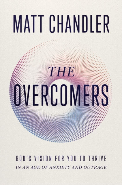 The Overcomers : God's Vision for You to Thrive in an Age of Anxiety and Outrage, EPUB eBook