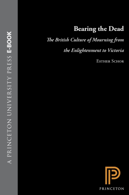 Bearing the Dead : The British Culture of Mourning from the Enlightenment to Victoria, EPUB eBook