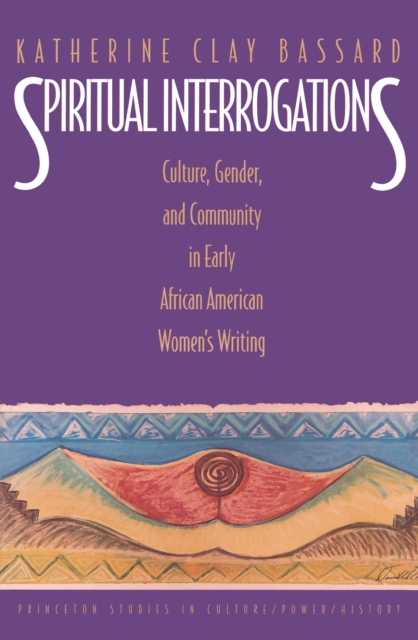 Spiritual Interrogations : Culture, Gender, and Community in Early African American Women's Writing, EPUB eBook