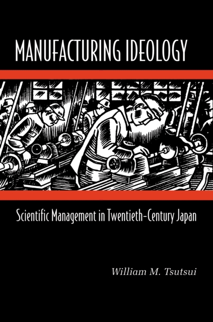 Manufacturing Ideology : Scientific Management in Twentieth-Century Japan, EPUB eBook