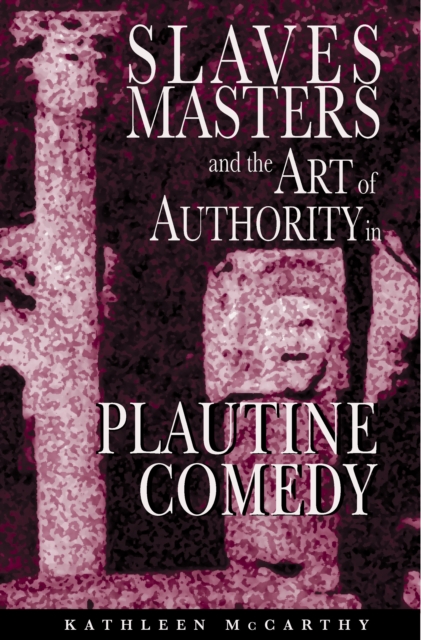 Slaves, Masters, and the Art of Authority in Plautine Comedy, EPUB eBook