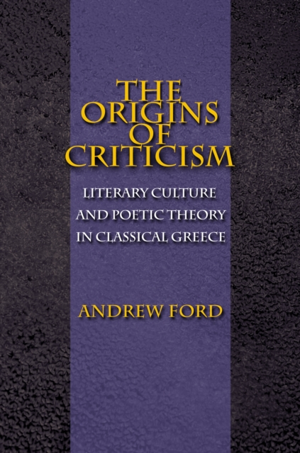The Origins of Criticism : Literary Culture and Poetic Theory in Classical Greece, EPUB eBook