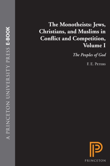 The Monotheists: Jews, Christians, and Muslims in Conflict and Competition, Volume I : The Peoples of God, EPUB eBook
