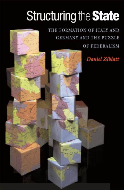 Structuring the State : The Formation of Italy and Germany and the Puzzle of Federalism, EPUB eBook