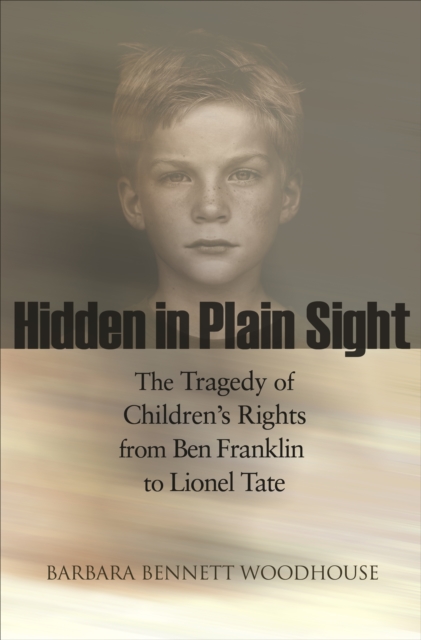 Hidden in Plain Sight : The Tragedy of Children's Rights from Ben Franklin to Lionel Tate, PDF eBook