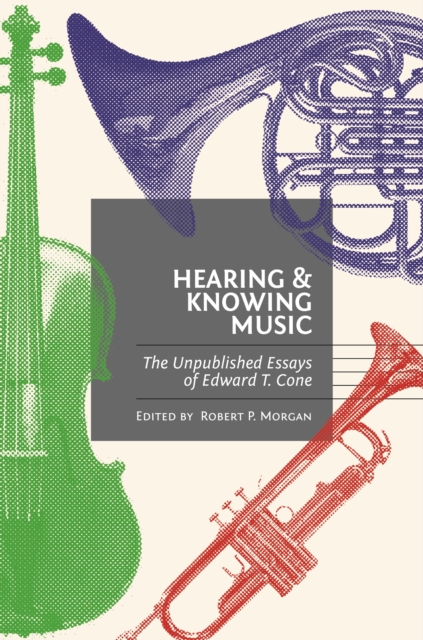 Hearing and Knowing Music : The Unpublished Essays of Edward T. Cone, EPUB eBook