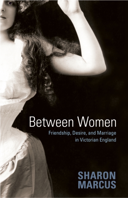 Between Women : Friendship, Desire, and Marriage in Victorian England, EPUB eBook