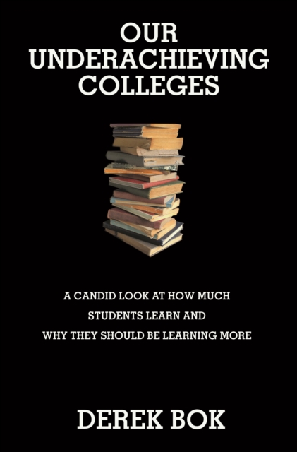 Our Underachieving Colleges : A Candid Look at How Much Students Learn and Why They Should Be Learning More - New Edition, EPUB eBook